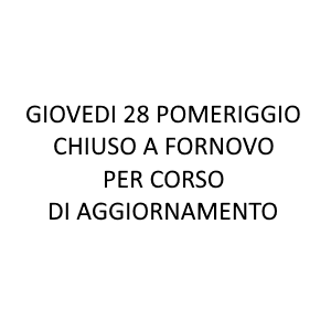 Giovedi pomeriggio 28 CHIUSO A FORNOVO